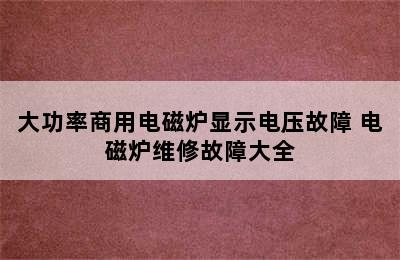 大功率商用电磁炉显示电压故障 电磁炉维修故障大全